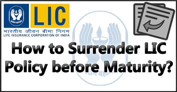 How to Surrender LIC Policy before Maturity