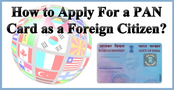 How to Apply For a PAN Card as a Foreign Citizen?