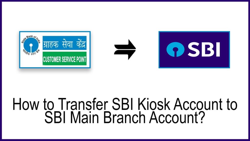 How to Transfer SBI Kiosk Account to SBI Main Branch Account