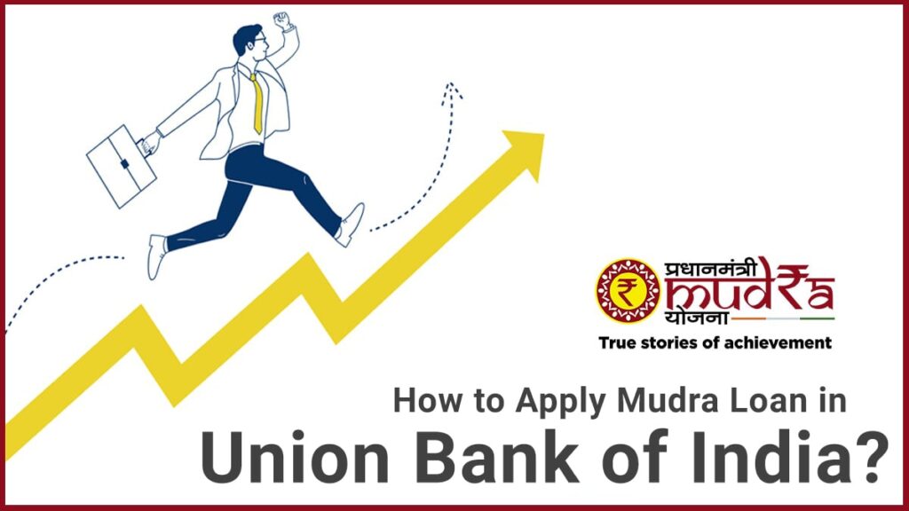 How to Apply Mudra Loan in Union Bank of India Documents Required, Process, etc.