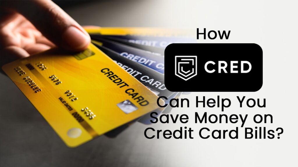 How CRED Can Help You Save Money on Credit Card Bills