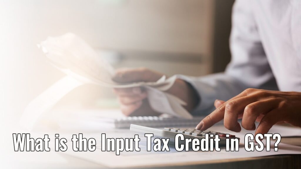 What is the Input Tax Credit in GST