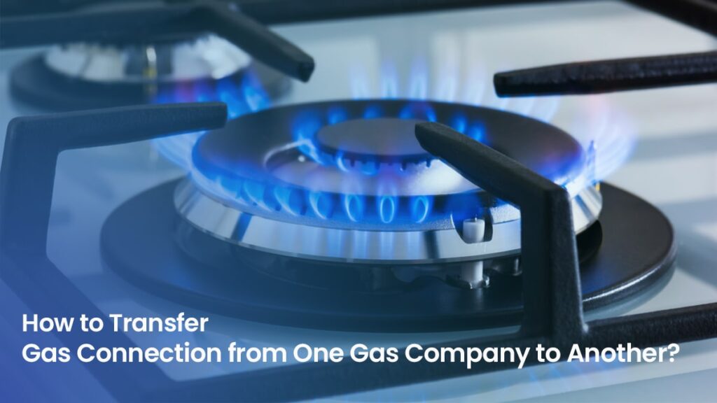 How to Transfer Gas Connection from One Gas Agency to Another?