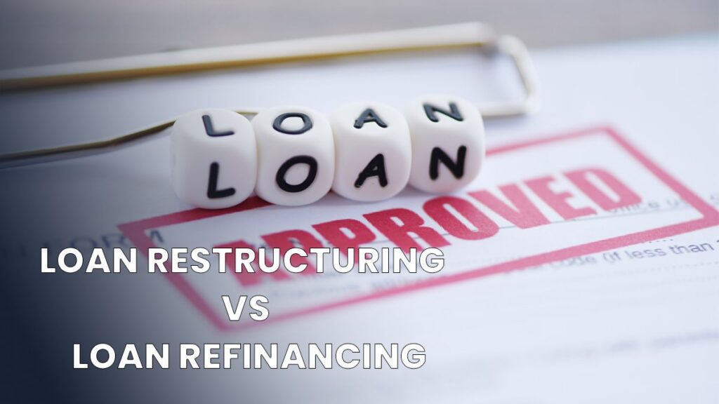 Loan Restructuring vs Loan Refinancing