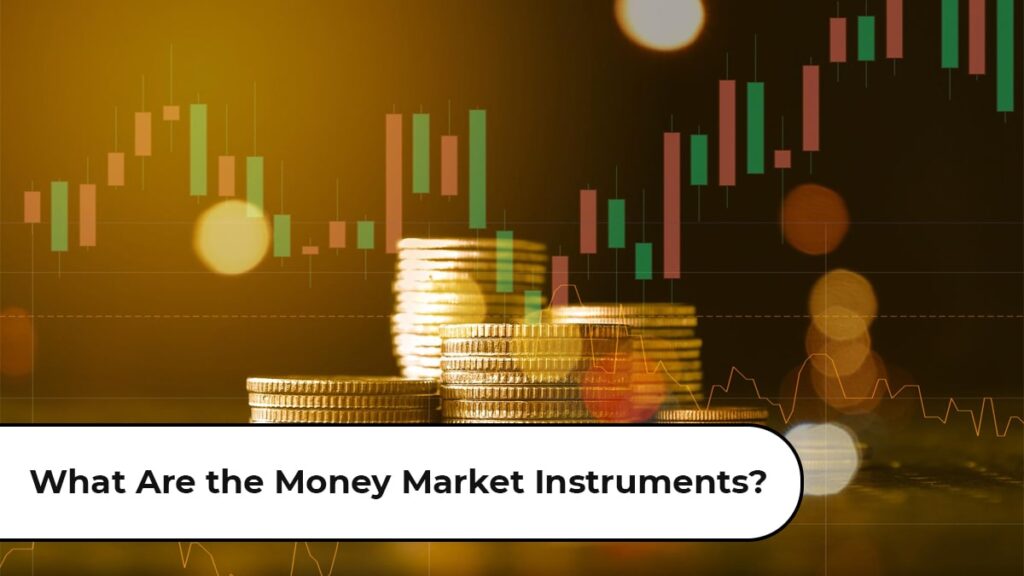 What Are the Money Market Instruments