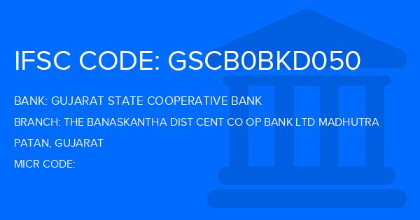 Gujarat State Cooperative Bank The Banaskantha Dist Cent Co Op Bank Ltd Madhutra Branch IFSC Code