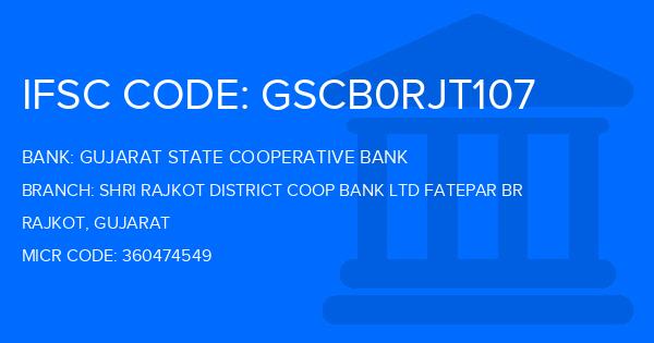 Gujarat State Cooperative Bank Shri Rajkot District Coop Bank Ltd Fatepar Br  Branch IFSC Code
