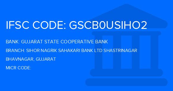 Gujarat State Cooperative Bank Sihor Nagrik Sahakari Bank Ltd Shastrinagar Branch IFSC Code