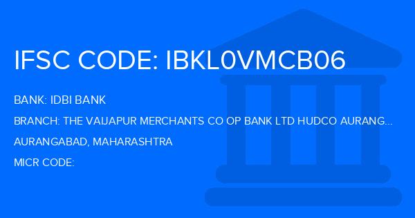 Idbi Bank The Vaijapur Merchants Co Op Bank Ltd Hudco Aurangabad Br Branch IFSC Code
