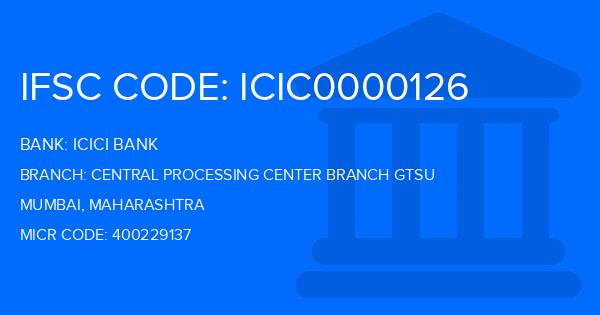 Icici Bank Central Processing Center Branch Gtsu Branch IFSC Code