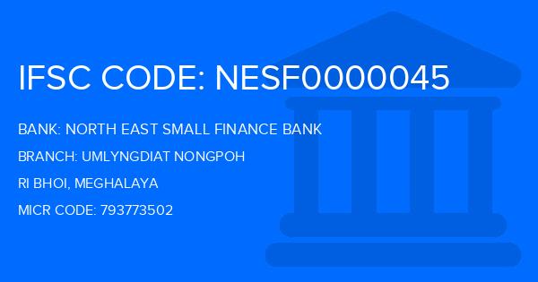 North East Small Finance Bank Umlyngdiat Nongpoh Branch IFSC Code