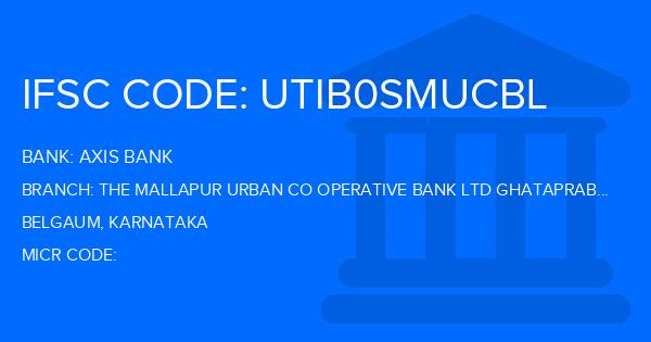 Axis Bank The Mallapur Urban Co Operative Bank Ltd Ghataprabha Rs Branch IFSC Code